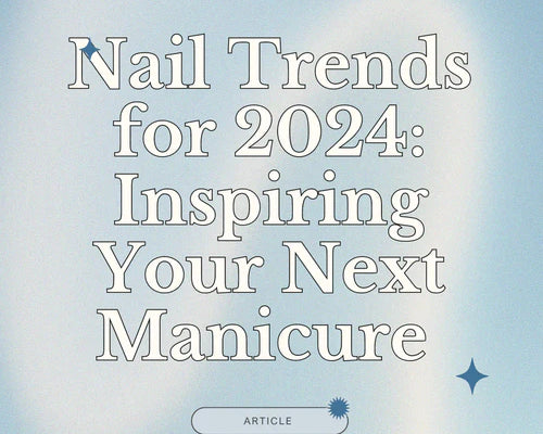 Nail Trends for 2024: Inspiring Your Next Manicure